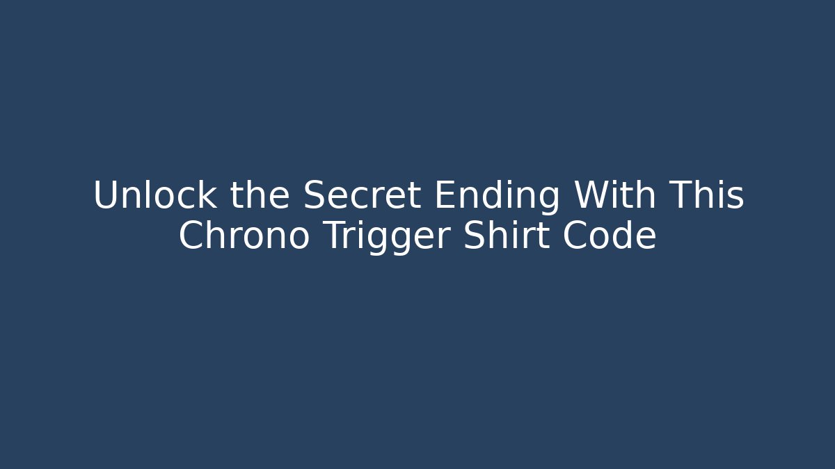 Unlock the Secret Ending With This Chrono Trigger Shirt Code