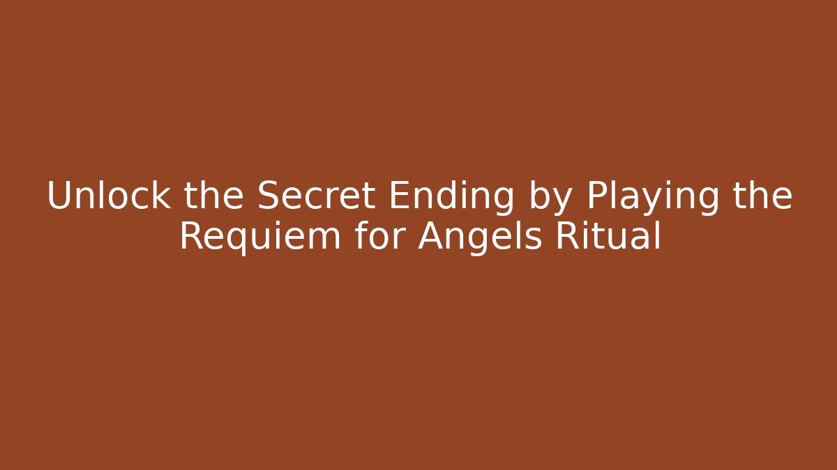 Unlock the Secret Ending by Playing the Requiem for Angels Ritual