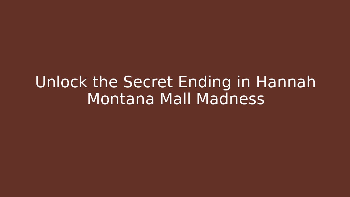 Unlock the Secret Ending in Hannah Montana Mall Madness