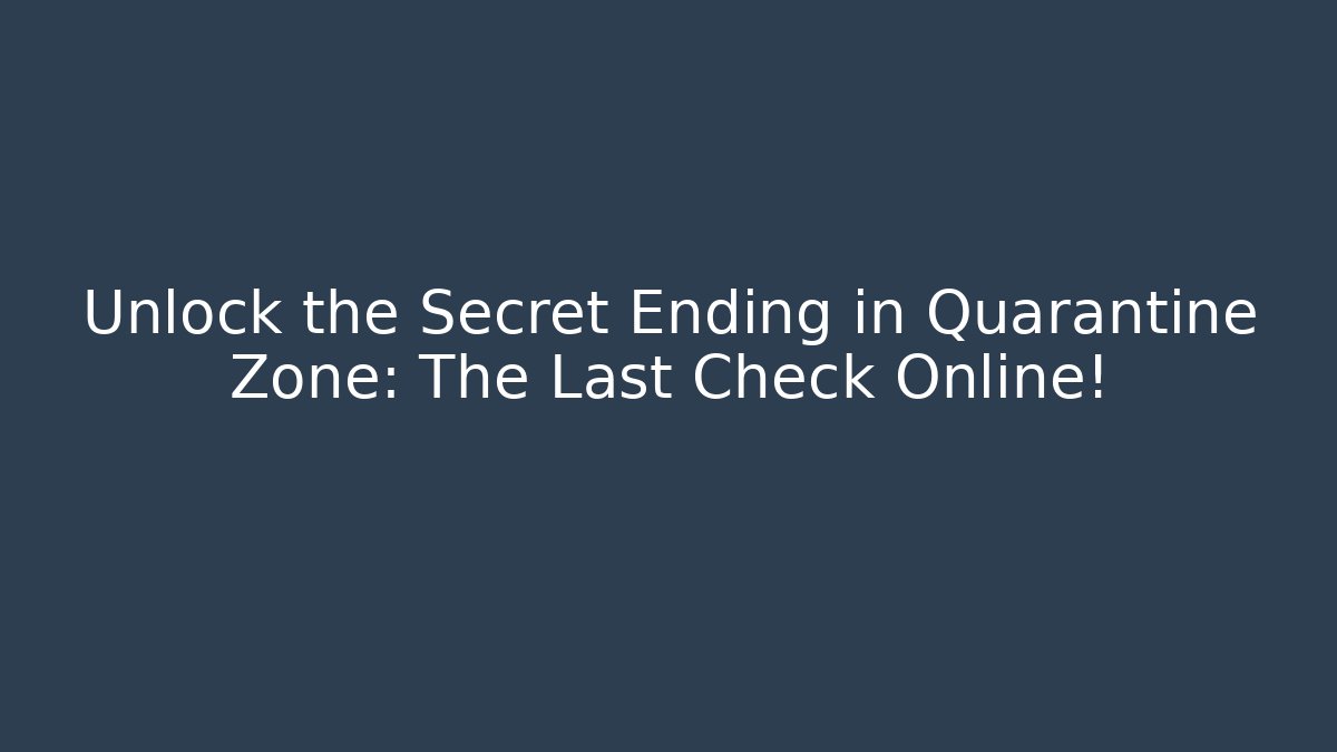 Unlock the Secret Ending in Quarantine Zone: The Last Check Online!