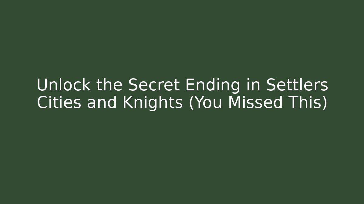 Unlock the Secret Ending in Settlers Cities and Knights (You Missed This)