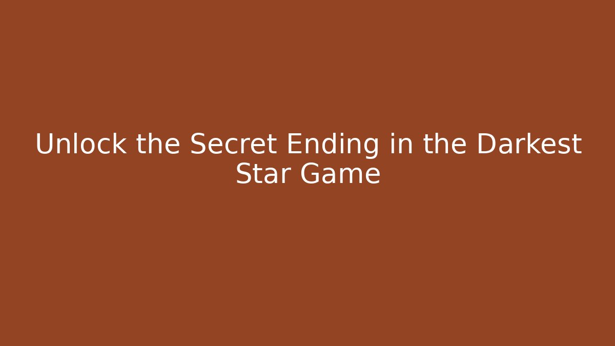 Unlock the Secret Ending in the Darkest Star Game