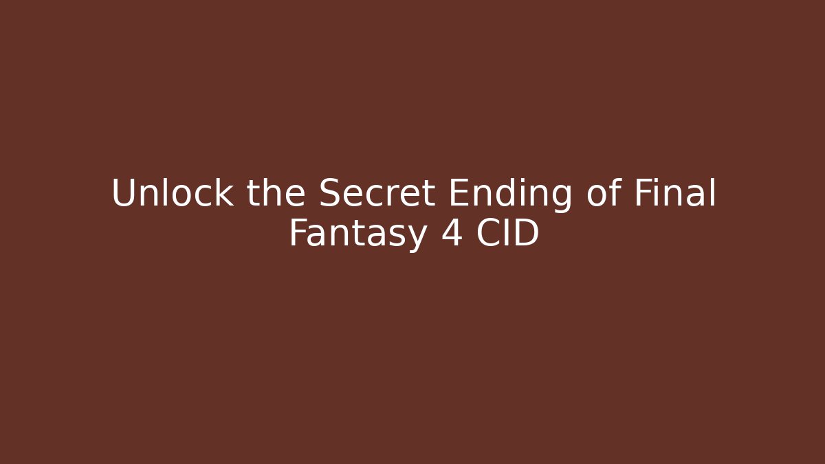 Unlock the Secret Ending of Final Fantasy 4 CID