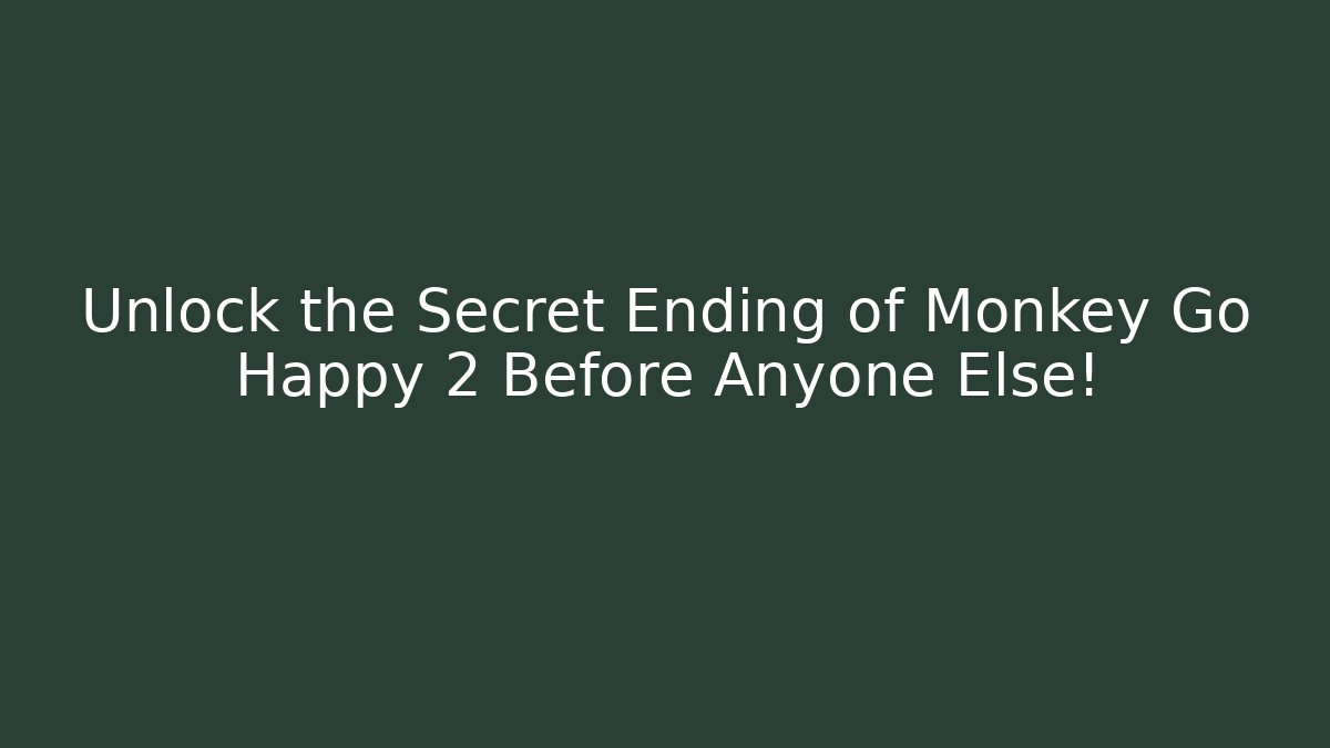 Unlock the Secret Ending of Monkey Go Happy 2 Before Anyone Else!