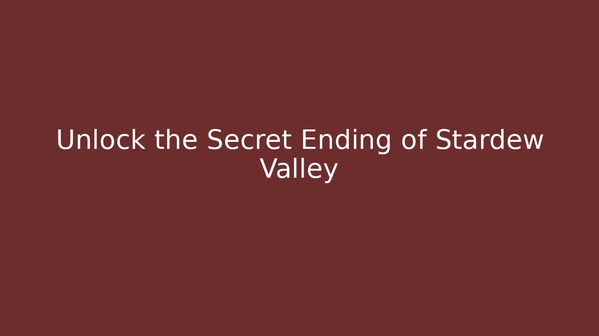 Unlock the Secret Ending of Stardew Valley