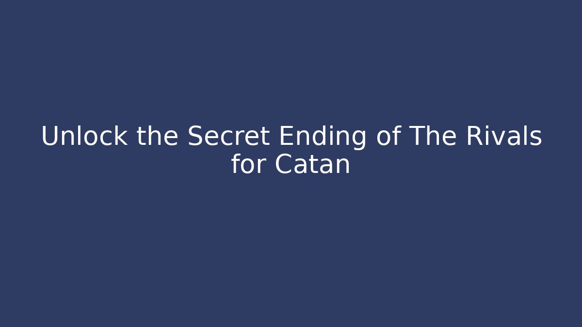 Unlock the Secret Ending of The Rivals for Catan