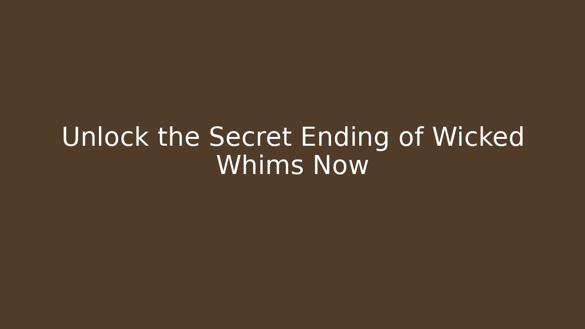 Unlock the Secret Ending of Wicked Whims Now