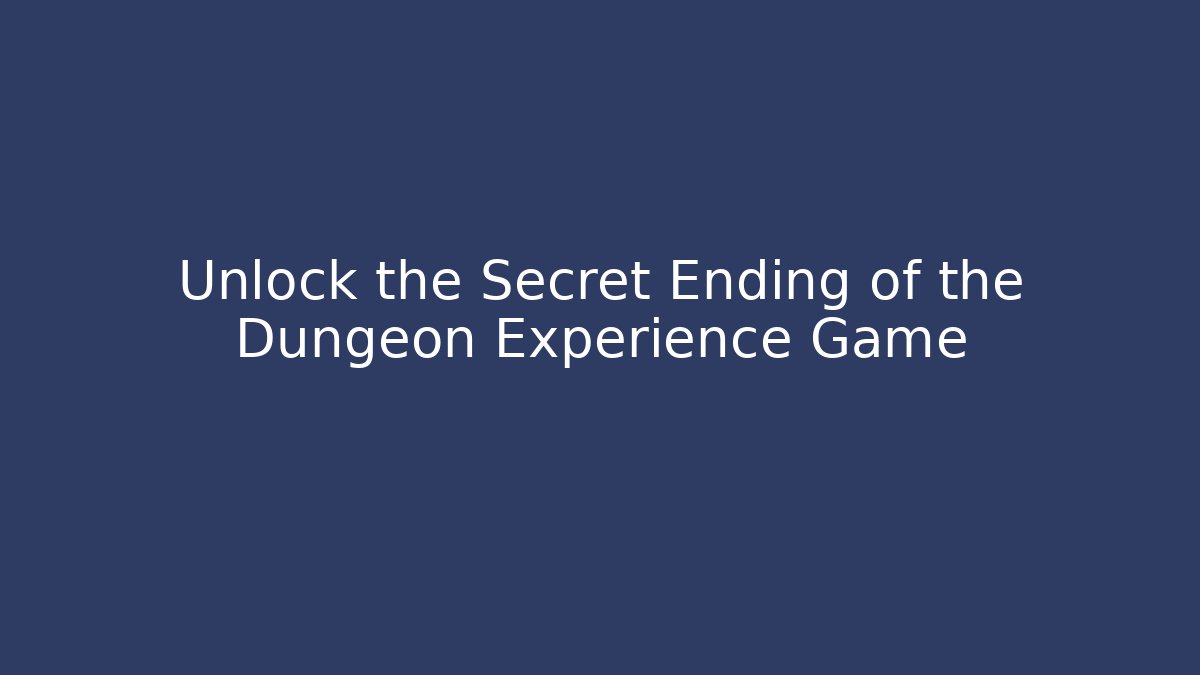 Unlock the Secret Ending of the Dungeon Experience Game