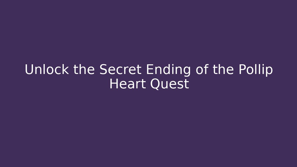 Unlock the Secret Ending of the Pollip Heart Quest