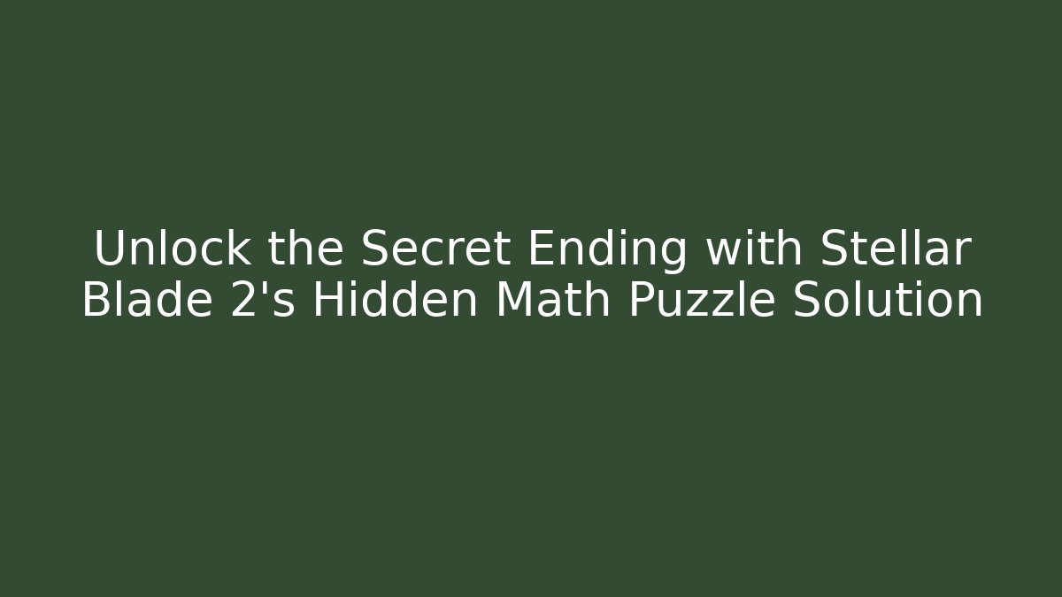 Unlock the Secret Ending with Stellar Blade 2's Hidden Math Puzzle Solution