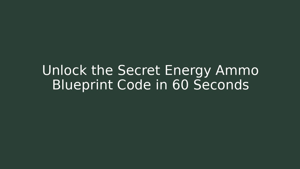 Unlock the Secret Energy Ammo Blueprint Code in 60 Seconds
