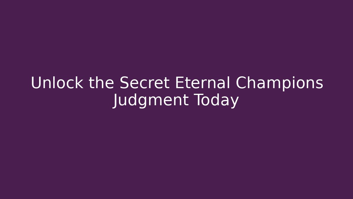Unlock the Secret Eternal Champions Judgment Today