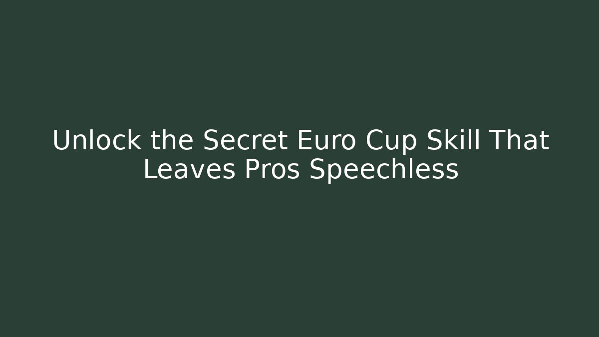Unlock the Secret Euro Cup Skill That Leaves Pros Speechless