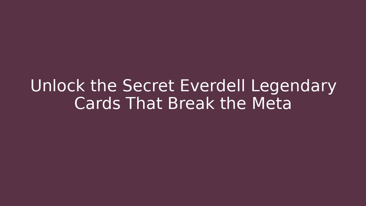 Unlock the Secret Everdell Legendary Cards That Break the Meta