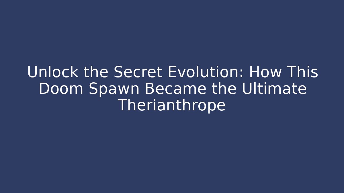 Unlock the Secret Evolution: How This Doom Spawn Became the Ultimate Therianthrope - Felix Cat Insurance