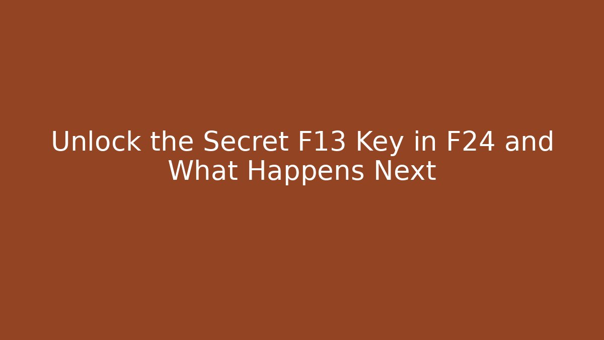 Unlock the Secret F13 Key in F24 and What Happens Next