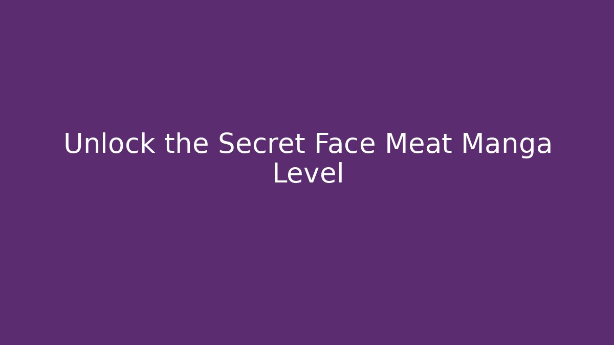 Unlock the Secret Face Meat Manga Level - Felix Cat Insurance