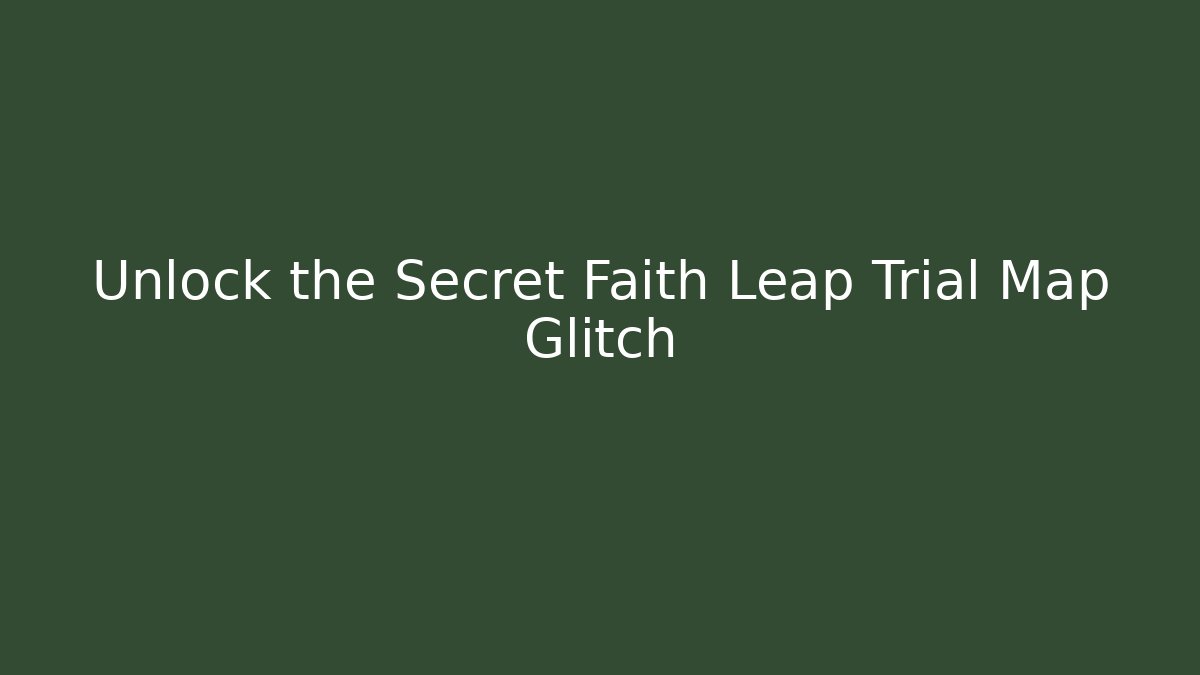 Unlock the Secret Faith Leap Trial Map Glitch