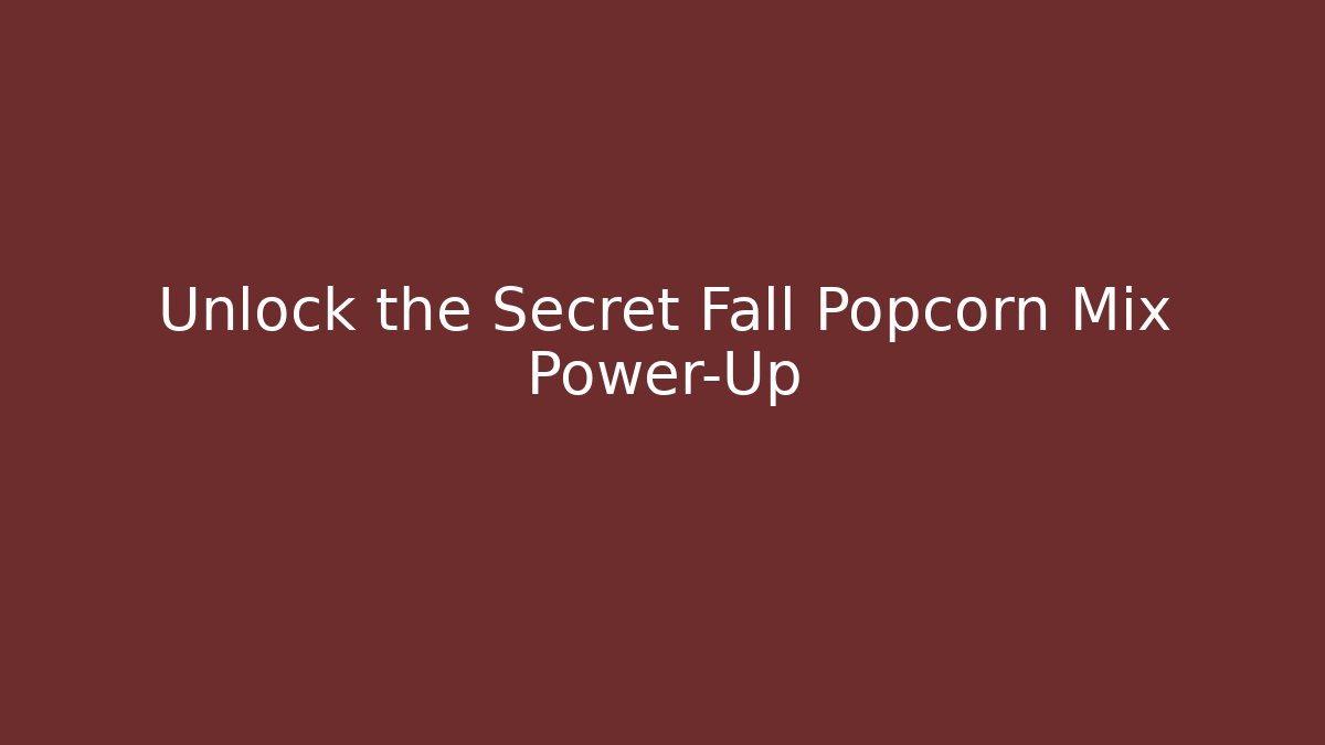 Unlock the Secret Fall Popcorn Mix Power-Up