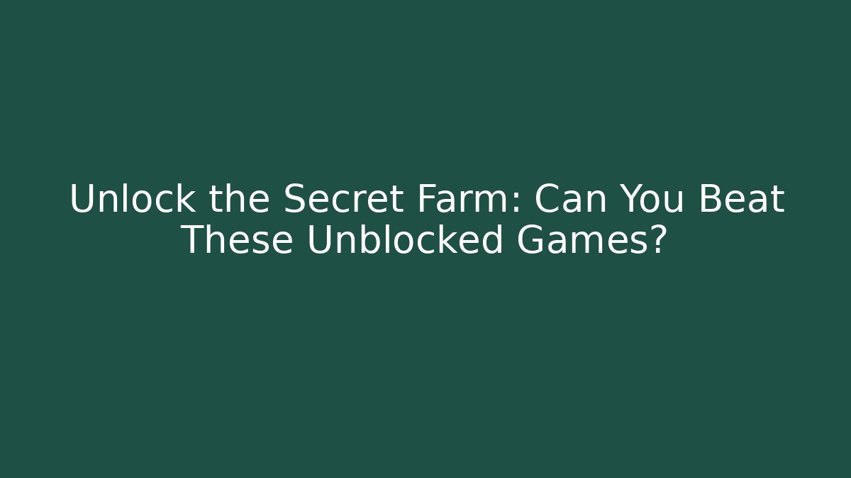 Unlock the Secret Farm: Can You Beat These Unblocked Games?
