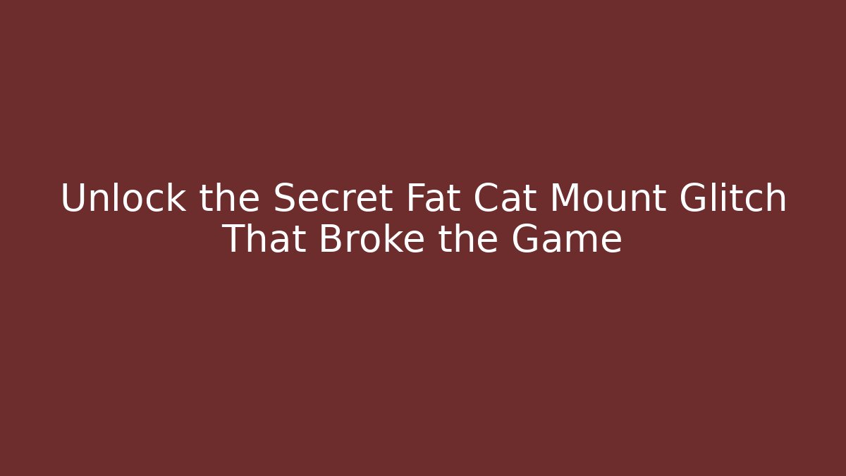 Unlock the Secret Fat Cat Mount Glitch That Broke the Game