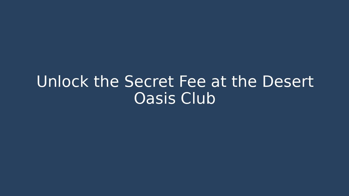 Unlock the Secret Fee at the Desert Oasis Club - Felix Cat Insurance