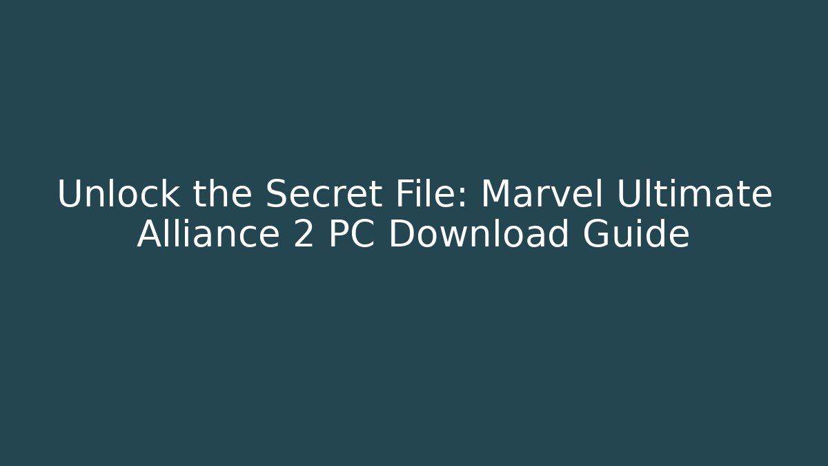 Unlock the Secret File: Marvel Ultimate Alliance 2 PC Download Guide