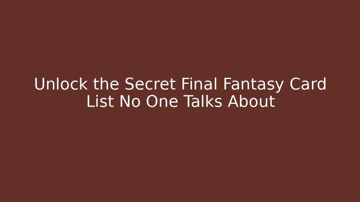 Unlock the Secret Final Fantasy Card List No One Talks About