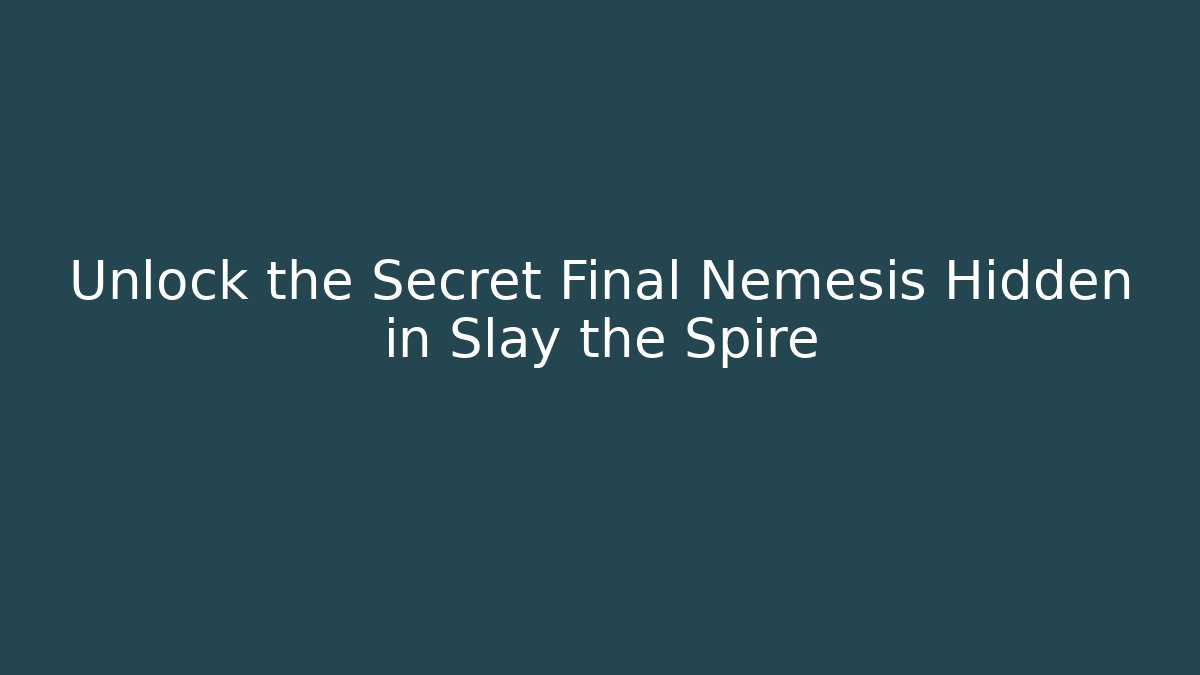 Unlock the Secret Final Nemesis Hidden in Slay the Spire