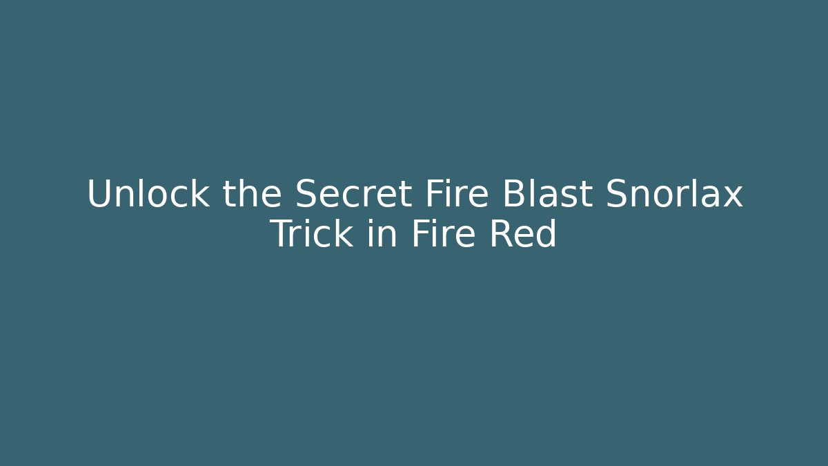 Unlock the Secret Fire Blast Snorlax Trick in Fire Red