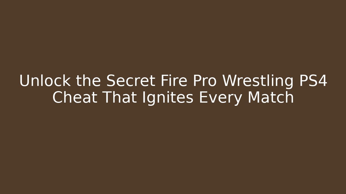 Unlock the Secret Fire Pro Wrestling PS4 Cheat That Ignites Every Match