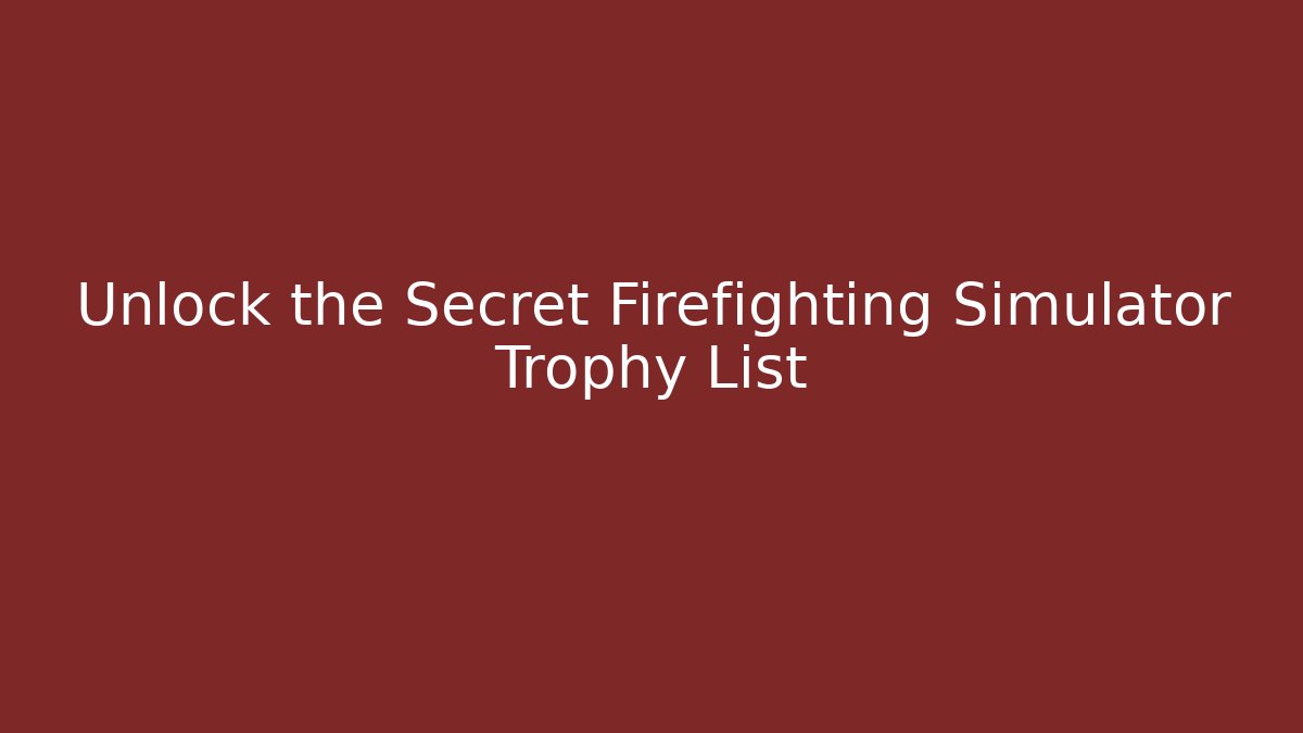 Unlock the Secret Firefighting Simulator Trophy List - Felix Cat Insurance
