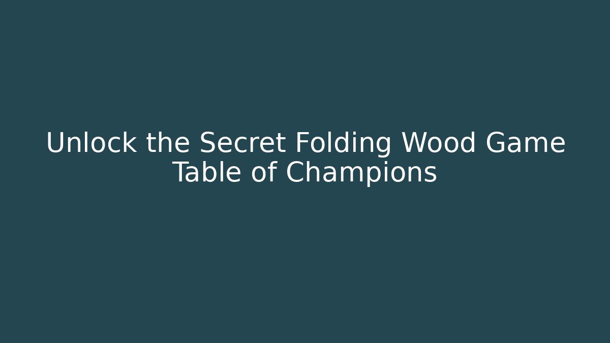 Unlock the Secret Folding Wood Game Table of Champions