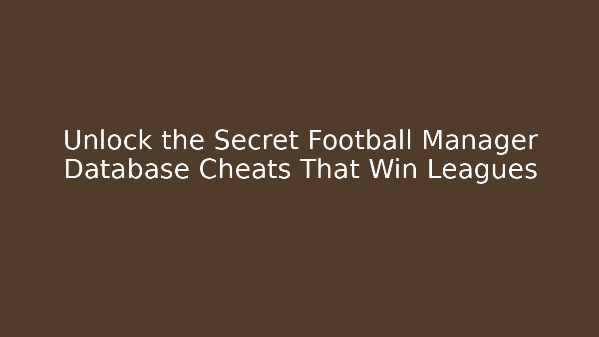 Unlock the Secret Football Manager Database Cheats That Win Leagues