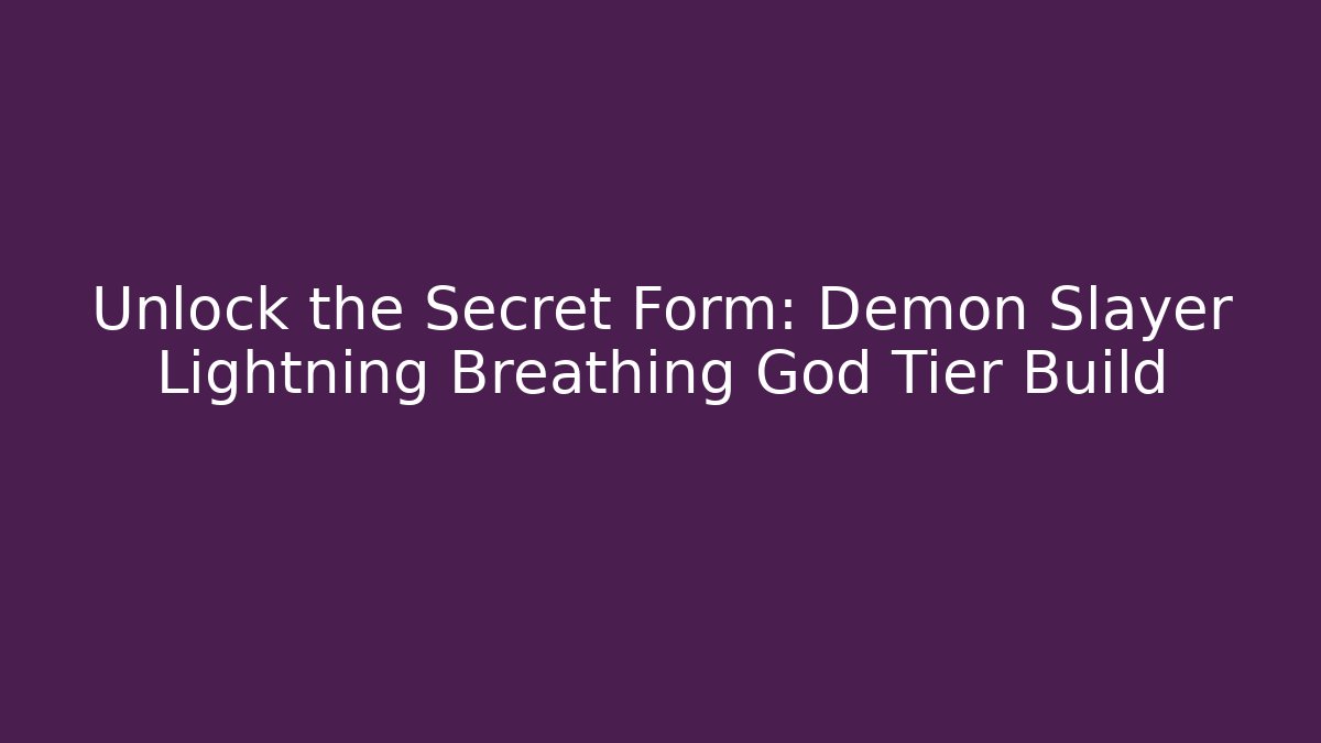 Unlock the Secret Form: Demon Slayer Lightning Breathing God Tier Build