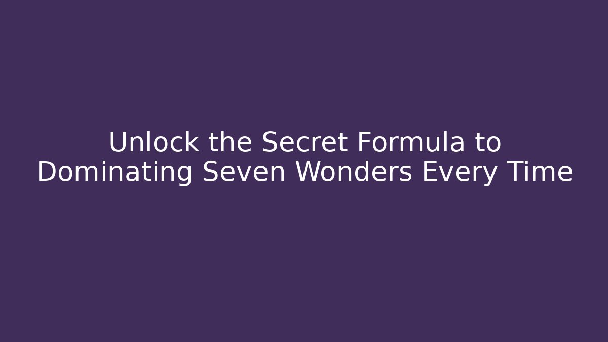 Unlock the Secret Formula to Dominating Seven Wonders Every Time