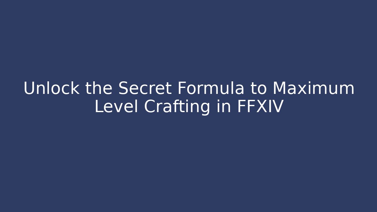 Unlock the Secret Formula to Maximum Level Crafting in FFXIV - Felix Cat Insurance
