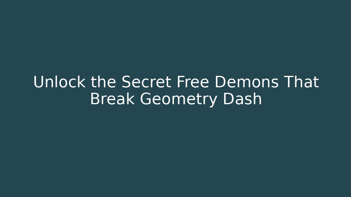 Unlock the Secret Free Demons That Break Geometry Dash