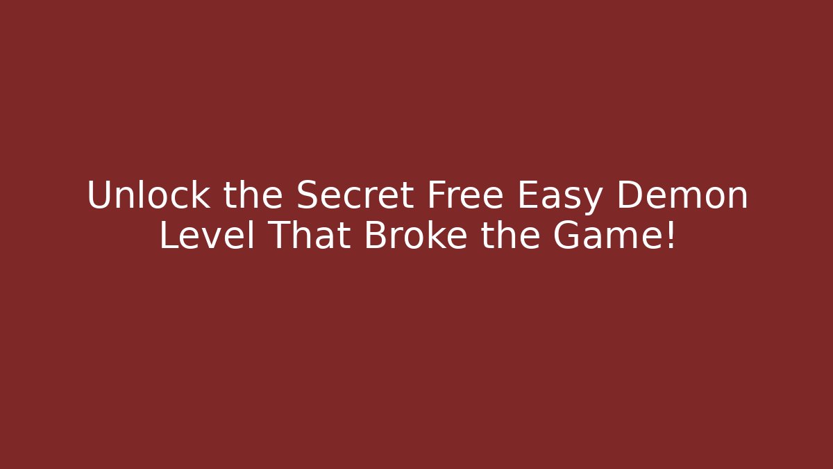 Unlock the Secret Free Easy Demon Level That Broke the Game!