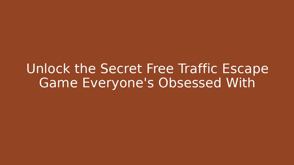 Unlock the Secret Free Traffic Escape Game Everyone’s Obsessed With
