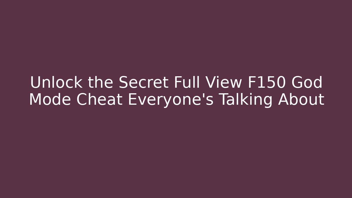 Unlock the Secret Full View F150 God Mode Cheat Everyone’s Talking About