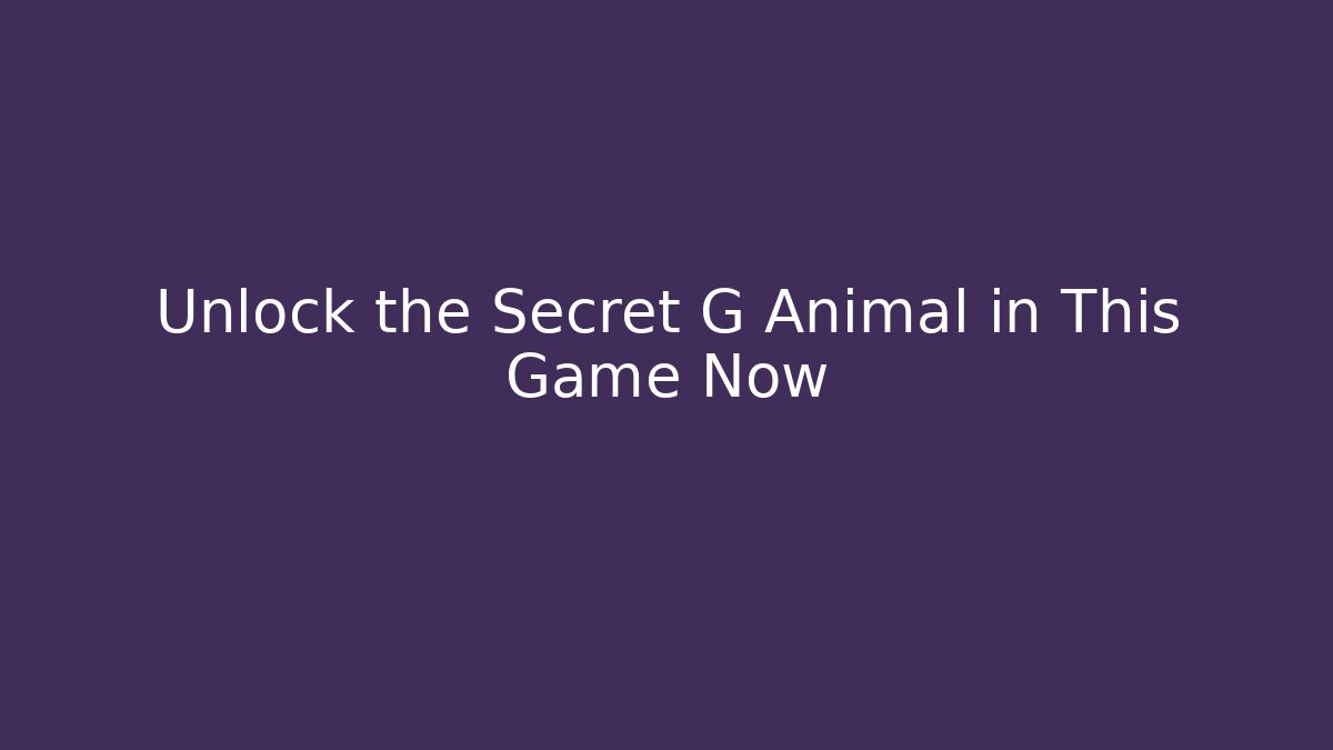 Unlock the Secret G Animal in This Game Now