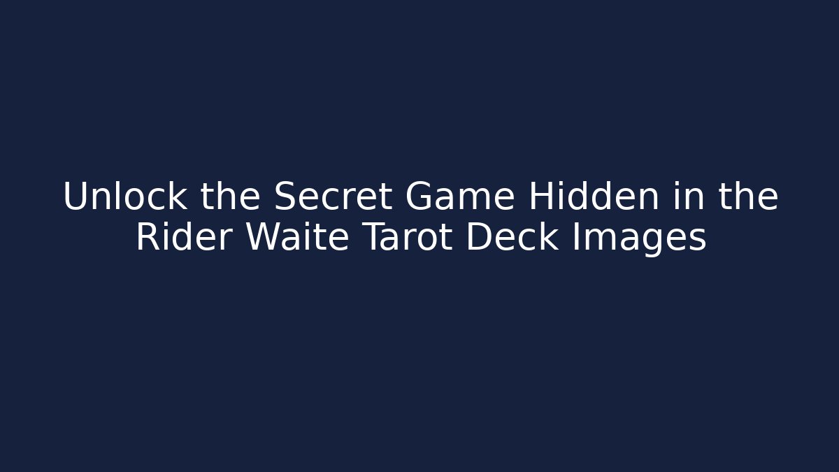 Unlock the Secret Game Hidden in the Rider Waite Tarot Deck Images