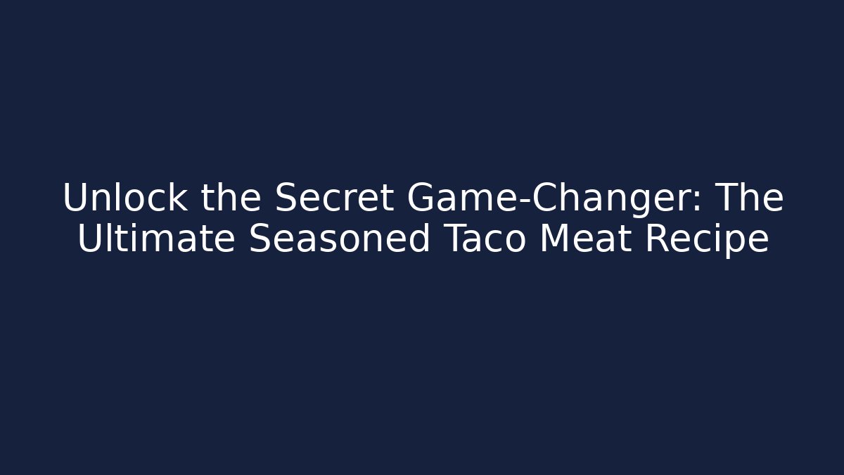 Unlock the Secret Game-Changer: The Ultimate Seasoned Taco Meat Recipe