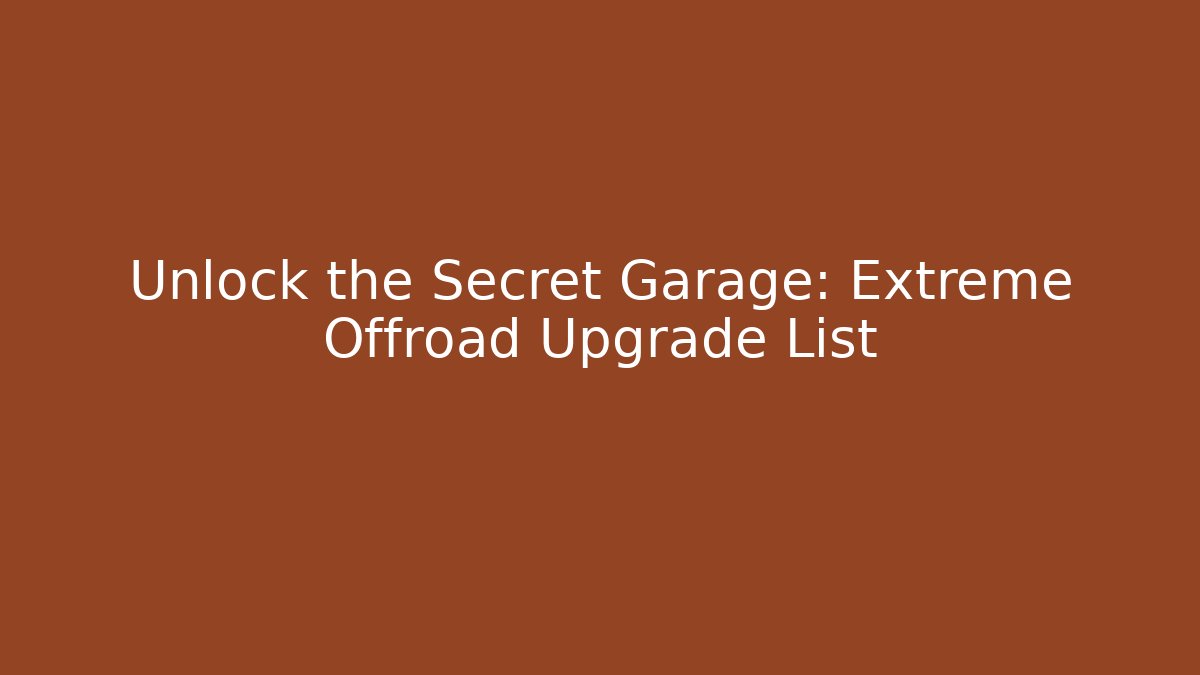 Unlock the Secret Garage: Extreme Offroad Upgrade List