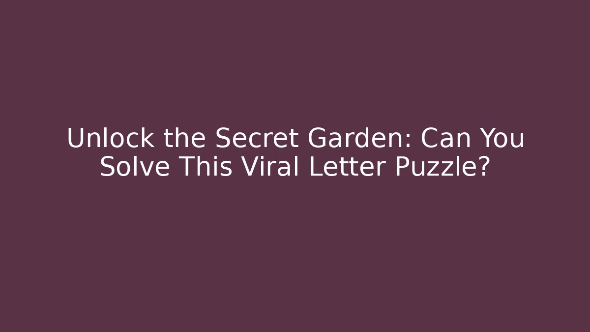 Unlock the Secret Garden: Can You Solve This Viral Letter Puzzle?