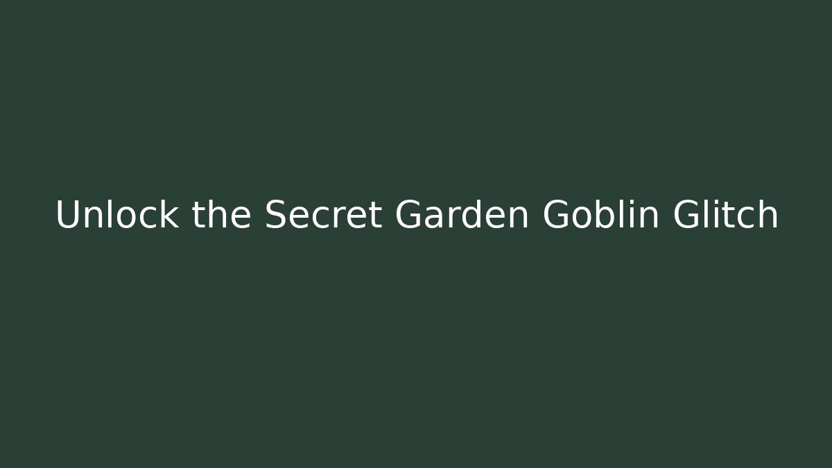 Unlock the Secret Garden Goblin Glitch