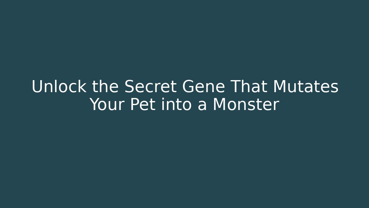 Unlock the Secret Gene That Mutates Your Pet into a Monster