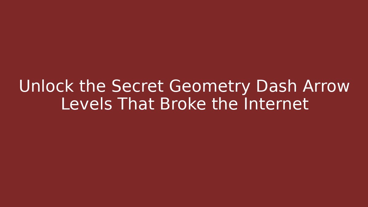 Unlock the Secret Geometry Dash Arrow Levels That Broke the Internet