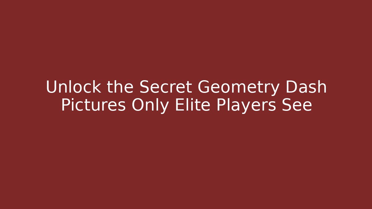 Unlock the Secret Geometry Dash Pictures Only Elite Players See